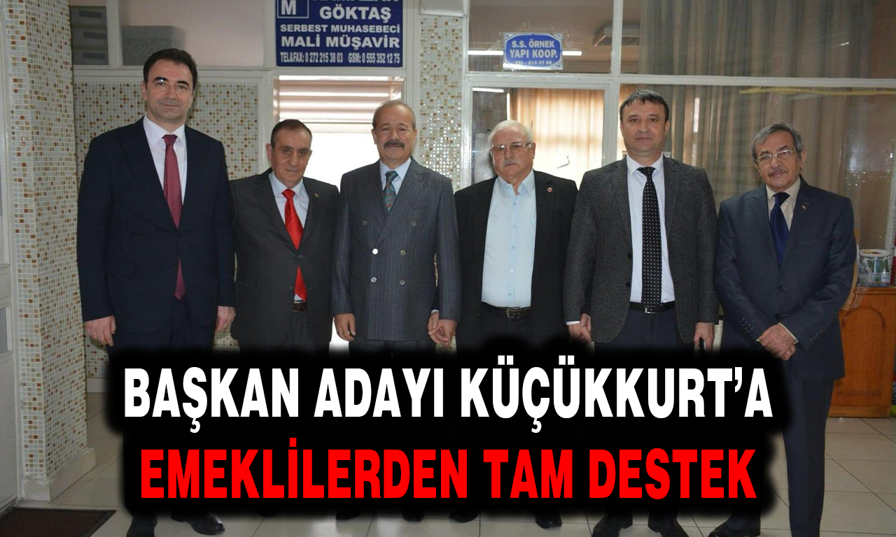 BAŞKAN ADAYI KÜÇÜKKURT’A EMEKLİLERDEN TAM DESTEK 