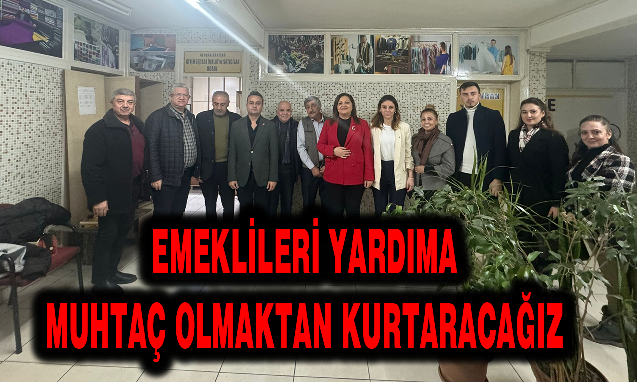 EMEKLİLERİ YARDIMA MUHTAÇ OLMAKTAN KURTARACAĞIZ 