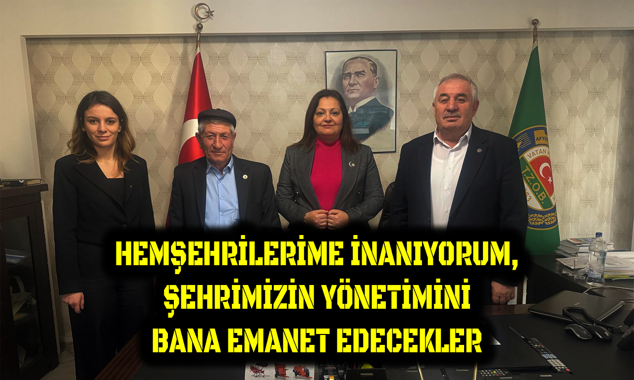 HEMŞEHRİLERİME İNANIYORUM,  ŞEHRİMİZİN YÖNETİMİNİ  BANA EMANET EDECEKLER