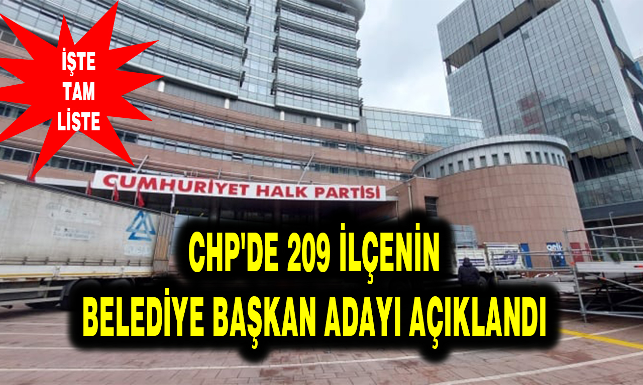 CHP'DE 209 İLÇENİN BELEDİYE BAŞKAN ADAYI AÇIKLANDI