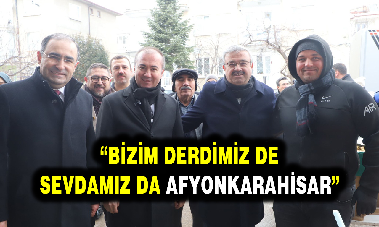 “BİZİM DERDİMİZ DE SEVDAMIZ DA AFYONKARAHİSAR”