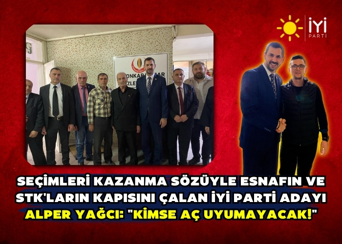 Seçimleri Kazanma Sözüyle Esnafın ve STK'ların Kapısını Çalan İYİ Parti adayı Alper Yağcı: 