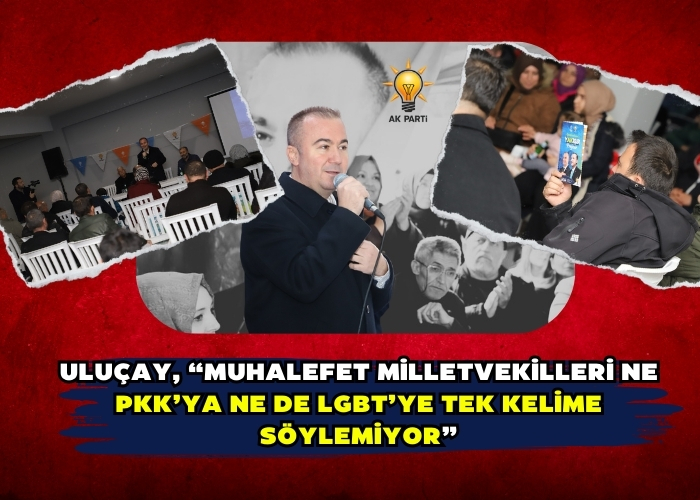 Uluçay, “Muhalefet milletvekilleri ne PKK’ya ne de LGBT’ye tek kelime söylemiyor”