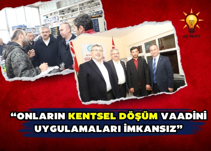 “ONLARIN KENTSEL DÖŞÜM VAADİNİ UYGULAMALARI İMKANSIZ”