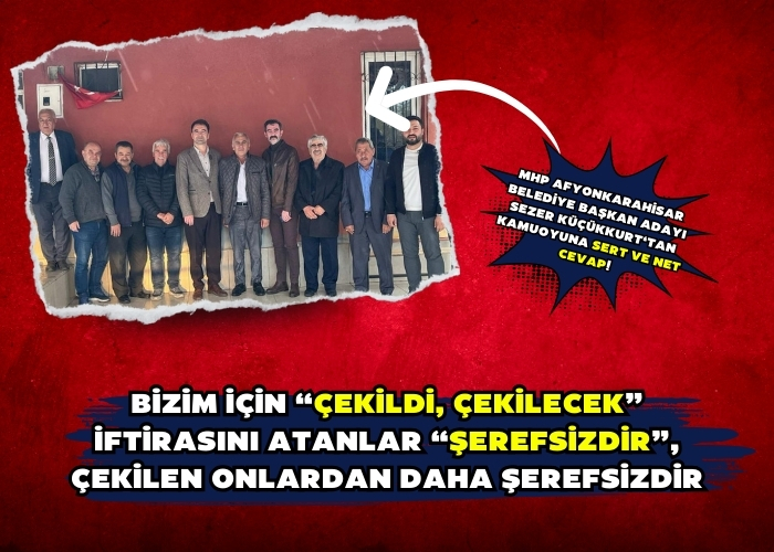 Bizim için “çekildi, çekilecek” iftirasını atanlar “şerefsizdir”, çekilen onlardan daha şerefsizdir