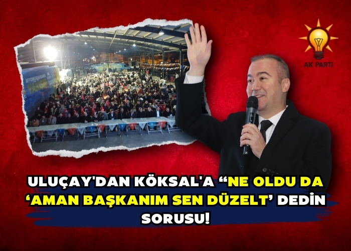 Uluçay'dan Köksal'a “Ne oldu da ‘aman başkanım sen düzelt’ dedin sorusu!