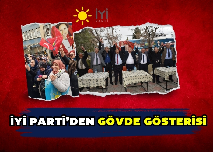 İYİ PARTİ’DEN GÖVDE GÖSTERİSİ