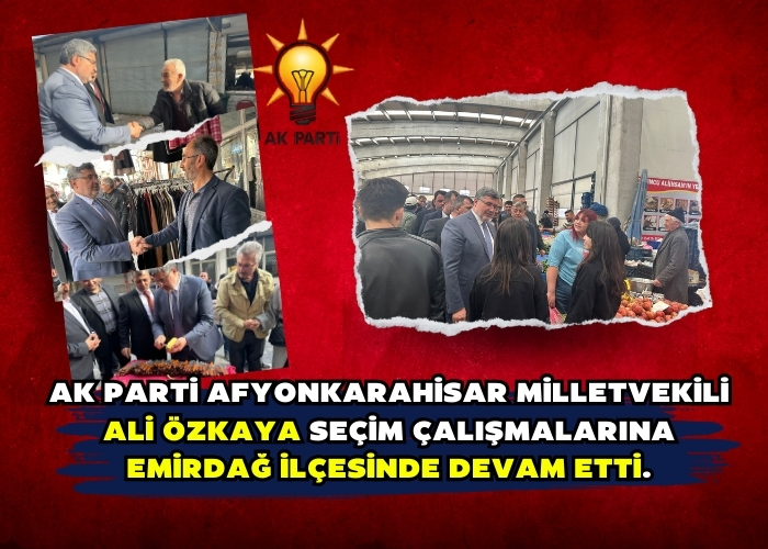 AK Parti Afyonkarahisar Milletvekili Ali Özkaya seçim çalışmalarına Emirdağ ilçesinde devam etti