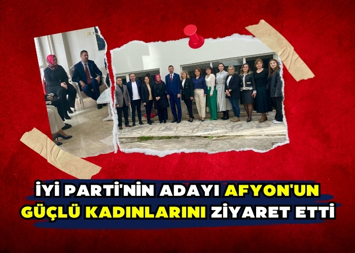 İYİ Parti'nin Adayı Afyon'un Güçlü Kadınlarını Ziyaret Etti