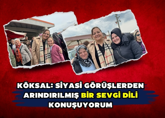 Köksal: Siyasi görüşlerden arındırılmış bir sevgi dili konuşuyorum