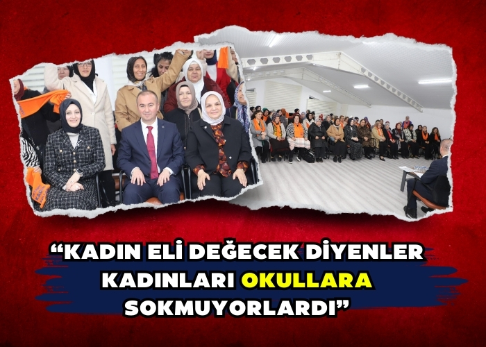 “Kadın eli değecek diyenler kadınları okullara sokmuyorlardı” 