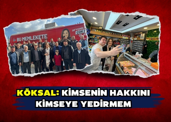 Köksal: Kimsenin hakkını kimseye yedirmem