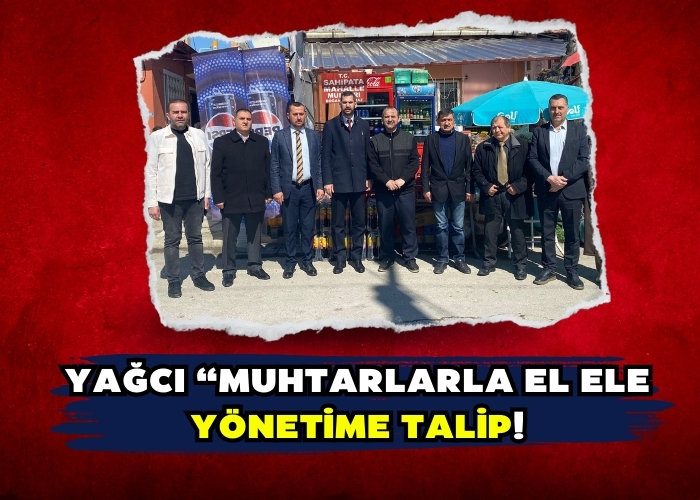 Yağcı “Muhtarlarla El Ele Yönetime Talip!