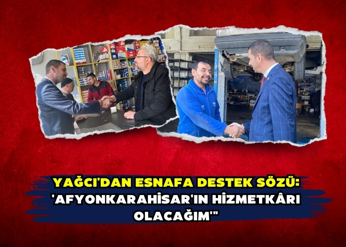 Yağcı'dan Esnafa Destek Sözü: 'Afyonkarahisar'ın Hizmetkârı Olacağım'