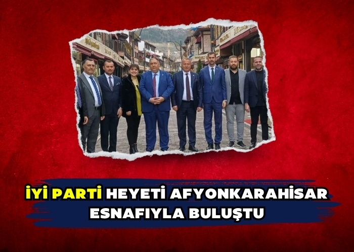 İYİ Parti Heyeti Afyonkarahisar Esnafıyla Buluştu