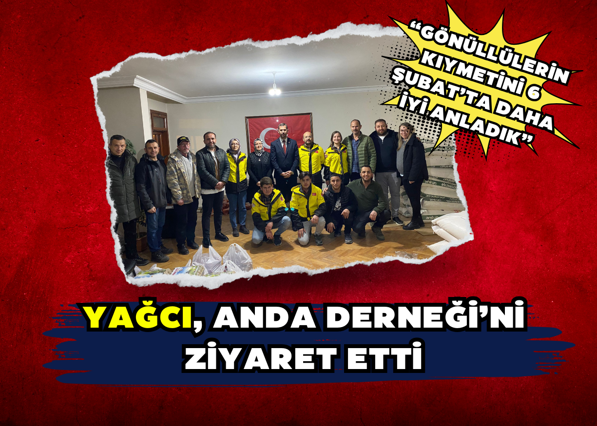 YAĞCI, ANDA DERNEĞİ’Nİ ZİYARET ETTİ