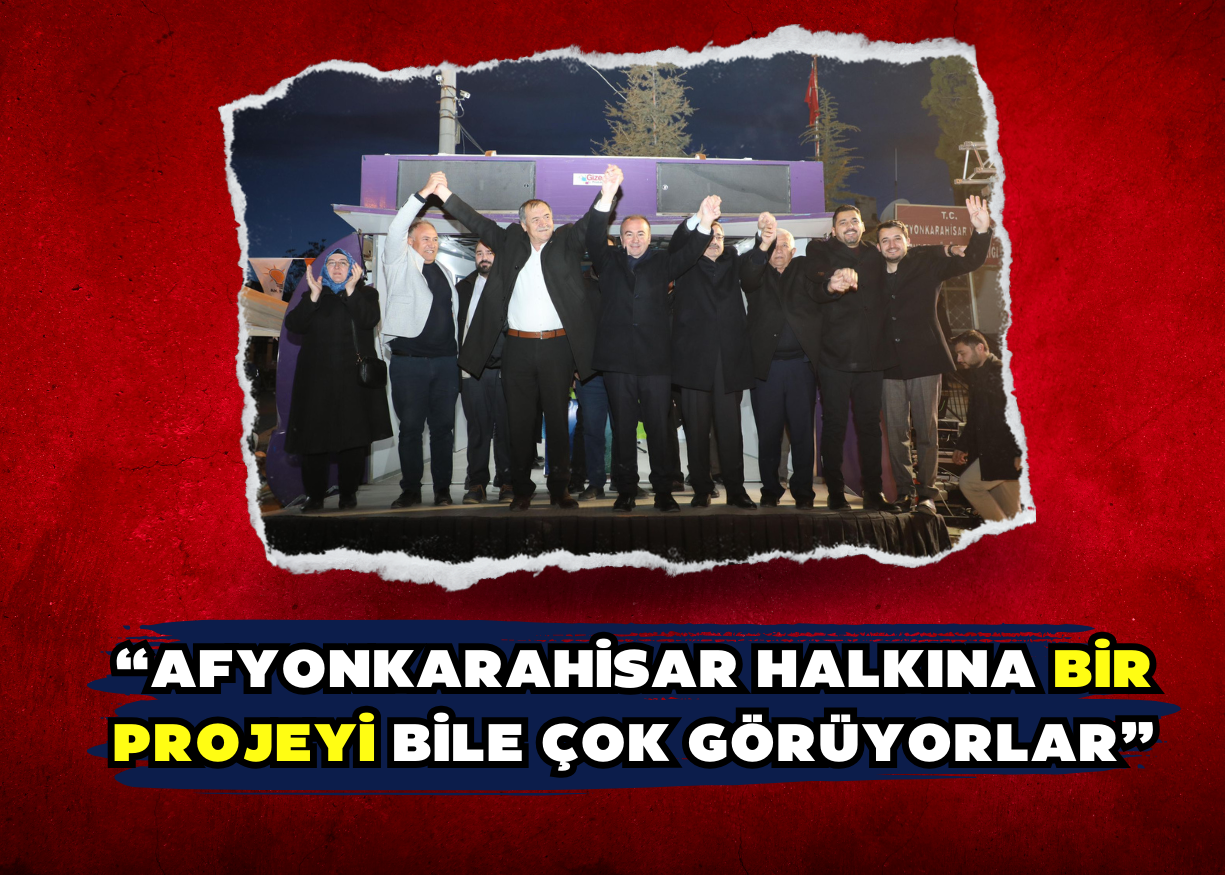 “Afyonkarahisar halkına bir projeyi bile çok görüyorlar”