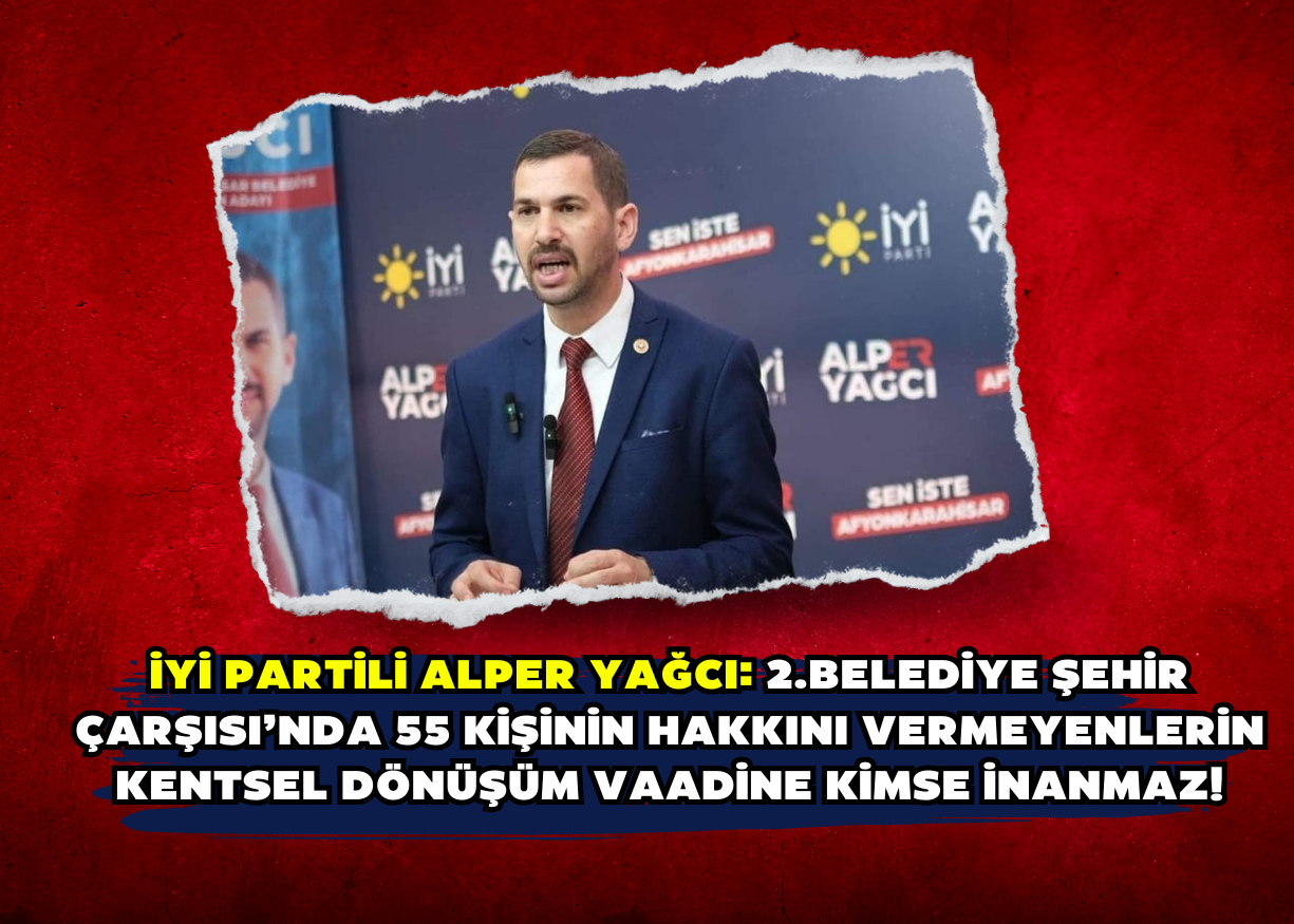 İYİ Partili Alper Yağcı: 2.Belediye Şehir Çarşısı’nda 55 kişinin hakkını vermeyenlerin Kentsel Dönüşüm vaadine kimse inanmaz!