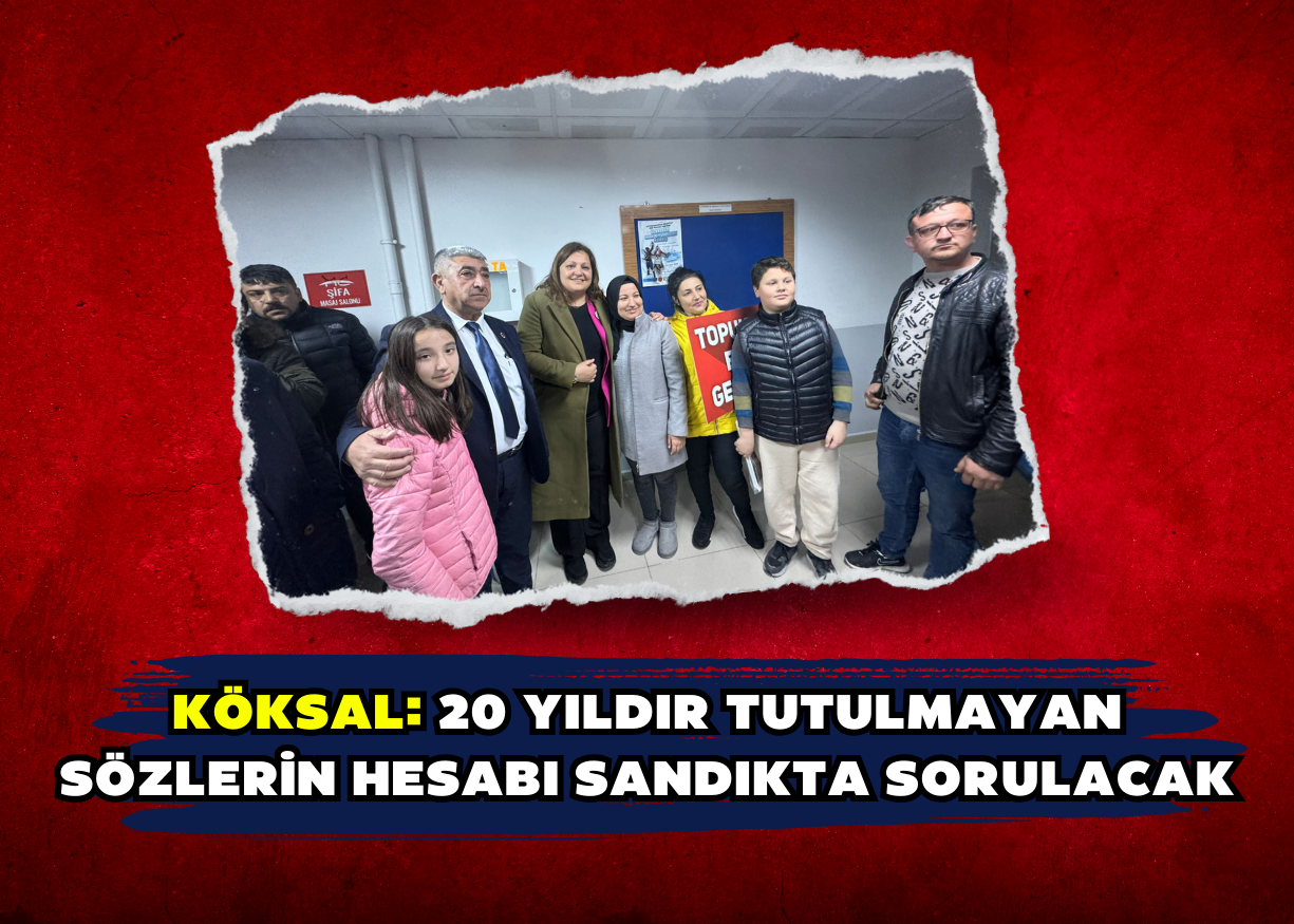 Köksal: 20 yıldır tutulmayan sözlerin hesabı sandıkta sorulacak