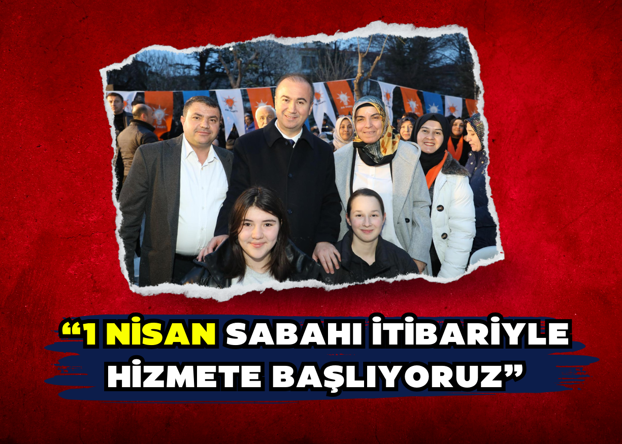 “1 Nisan sabahı itibariyle hizmete başlıyoruz”