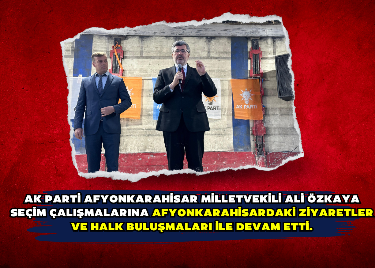 AK Parti Afyonkarahisar Milletvekili Ali Özkaya seçim çalışmalarına Afyonkarahisardaki ziyaretler ve halk buluşmaları ile devam etti.