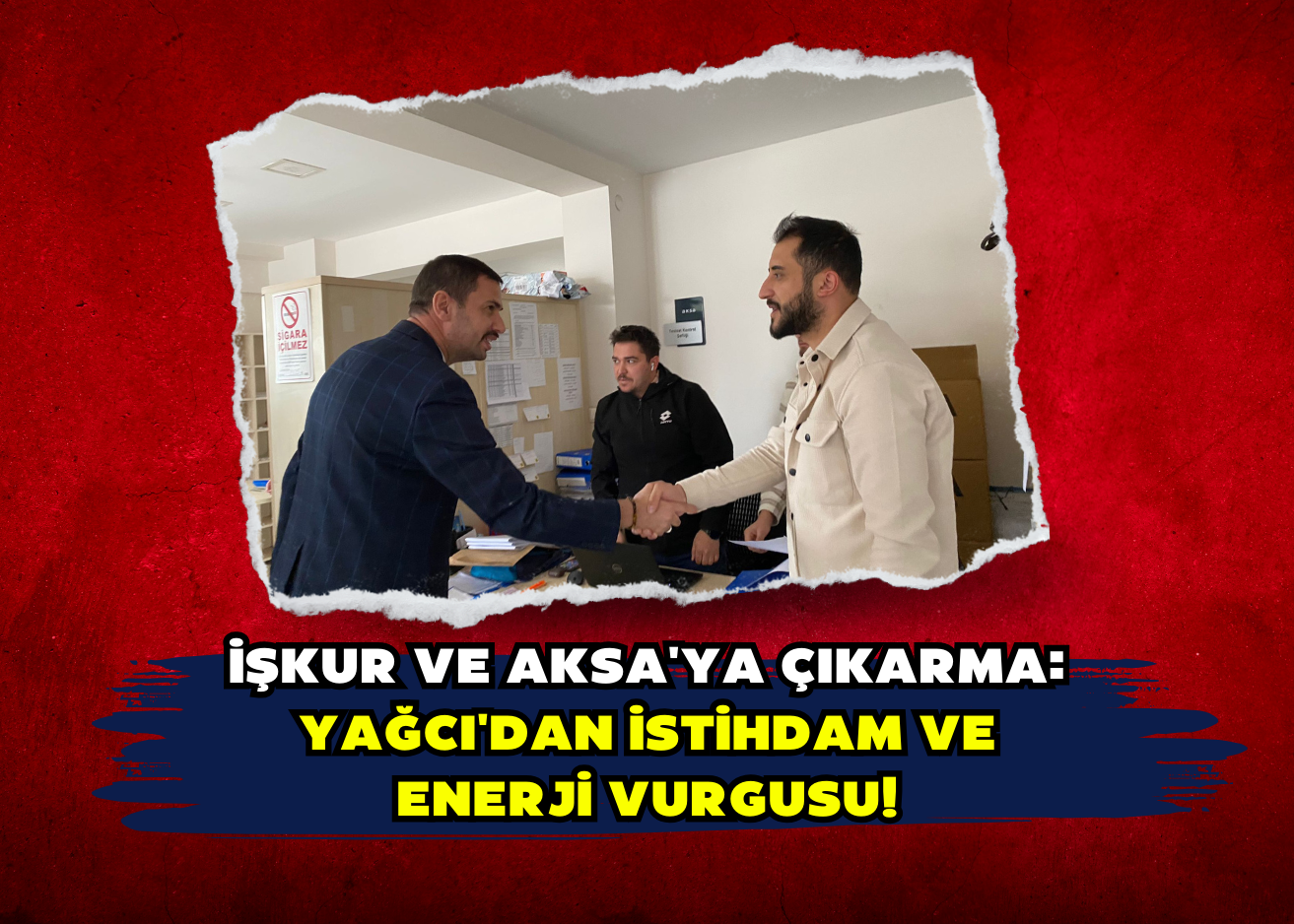 İŞKUR VE AKSA'YA ÇIKARMA: YAĞCI'DAN İSTİHDAM VE ENERJİ VURGUSU!