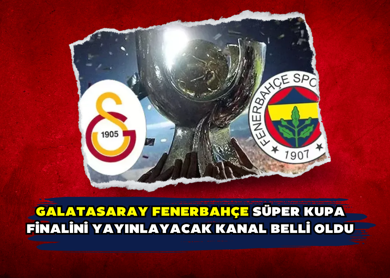 Galatasaray Fenerbahçe Süper Kupa finalini yayınlayacak kanal belli oldu