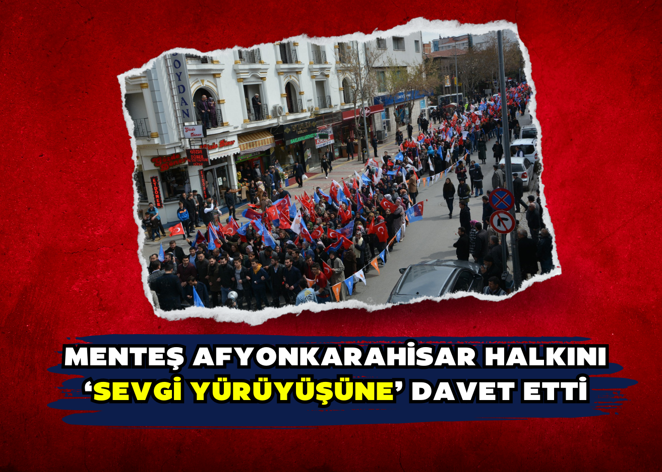 MENTEŞ AFYONKARAHİSAR HALKINI ‘SEVGİ YÜRÜYÜŞÜNE’ DAVET ETTİ