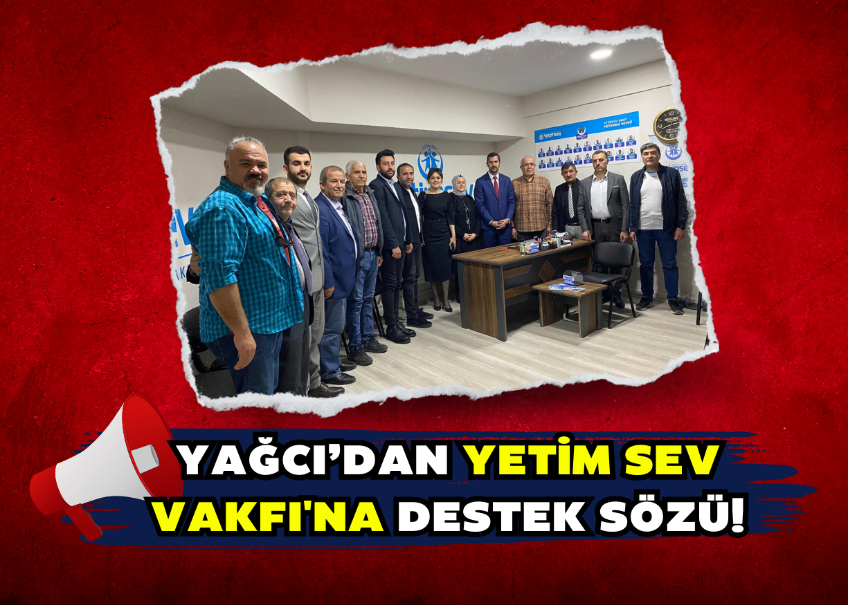 Yağcı’dan Yetim Sev Vakfı'na Destek Sözü!