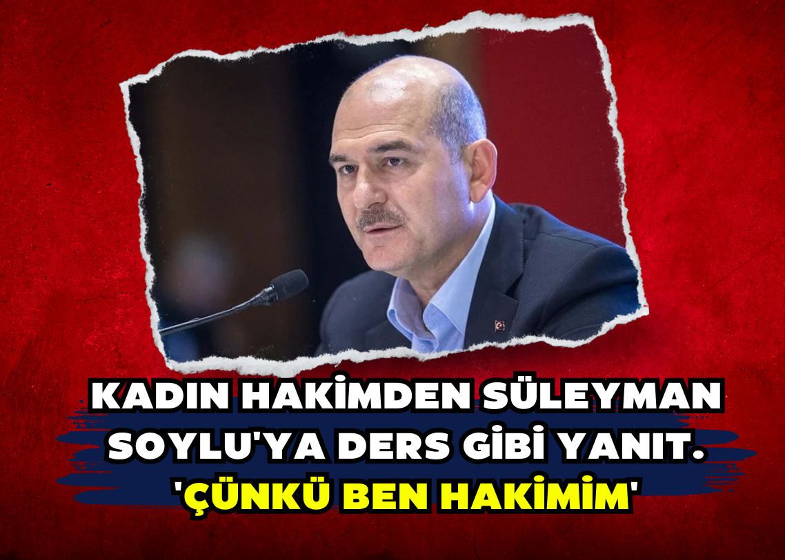 Kadın hakimden Süleyman Soylu'ya ders gibi yanıt. 'Çünkü ben hakimim'