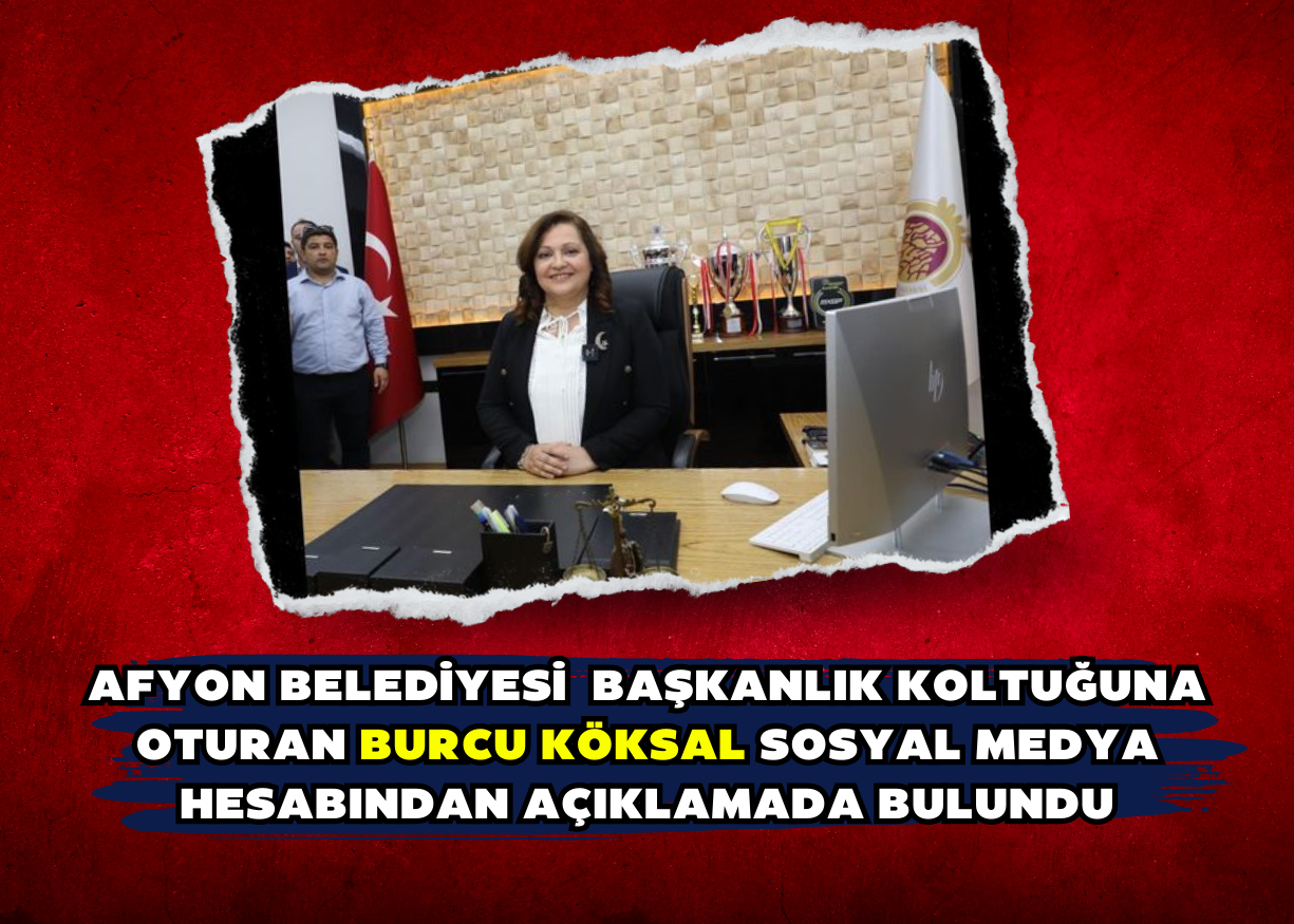 Afyon belediyesi  Başkanlık koltuğuna oturan Burcu Köksal sosyal medya hesabından açıklamada bulundu