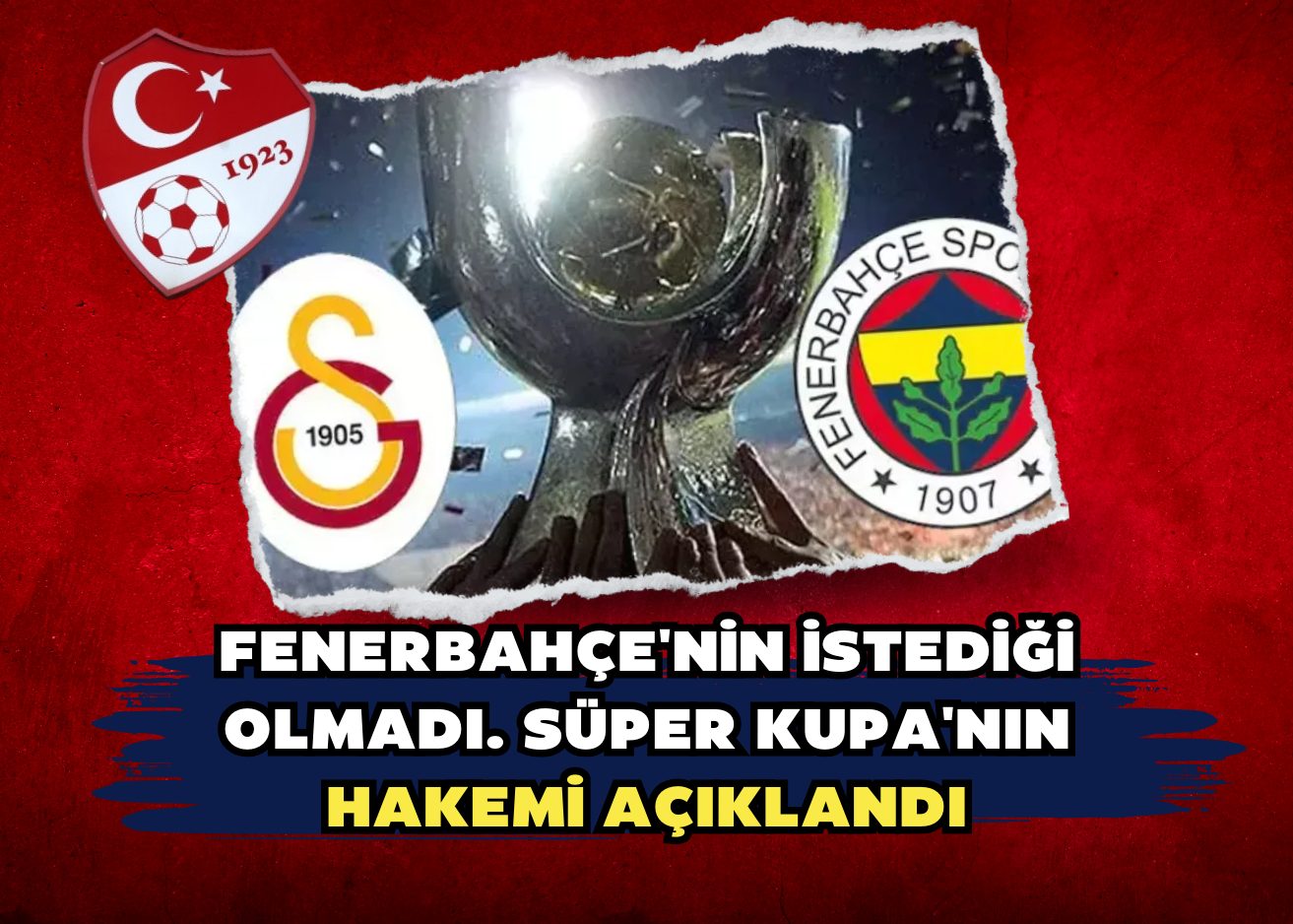 Fenerbahçe'nin istediği olmadı. Süper Kupa'nın hakemi açıklandı