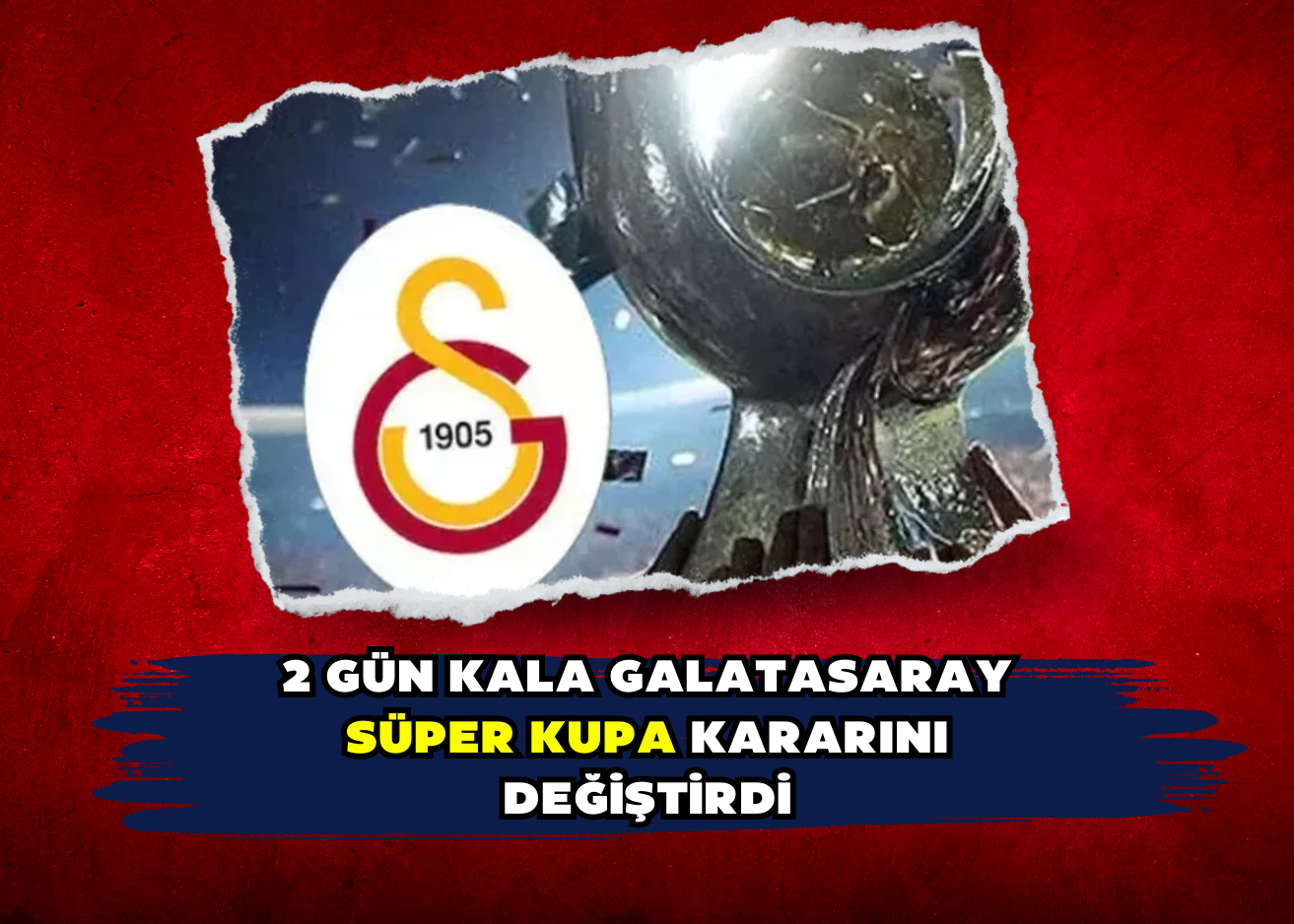 2 gün kala Galatasaray Süper Kupa kararını değiştirdi