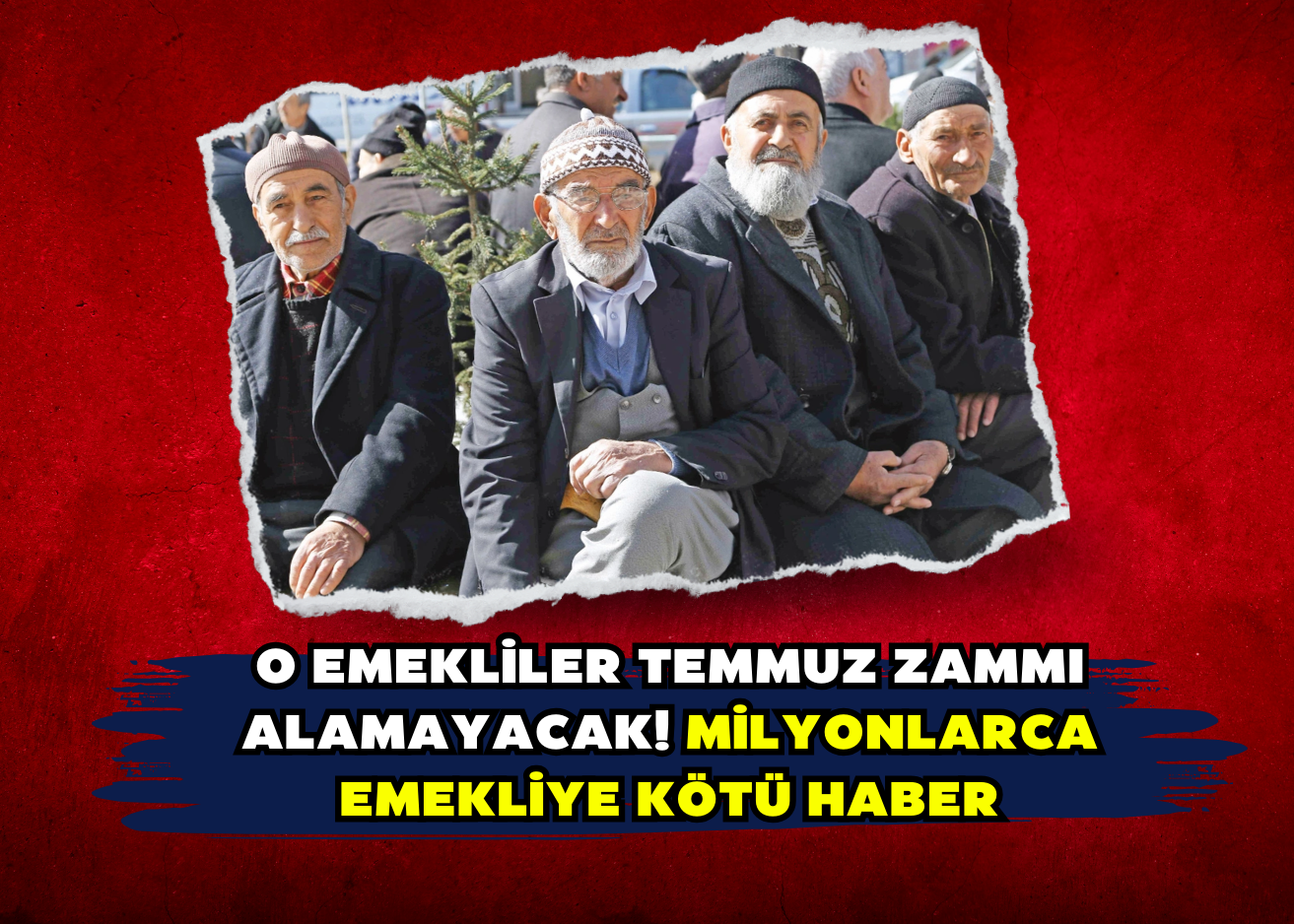 O emekliler temmuz zammı alamayacak! Milyonlarca emekliye kötü haber