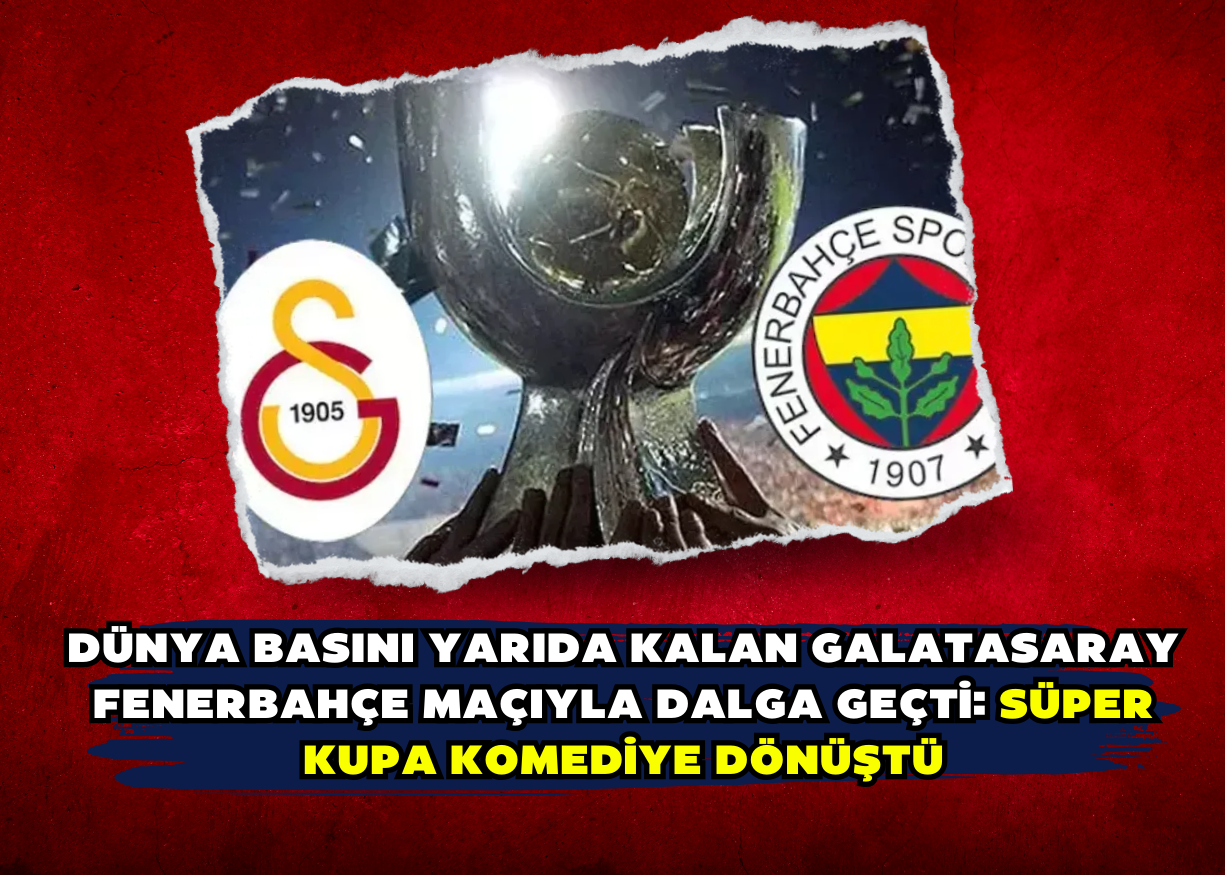 Dünya basını yarıda kalan Galatasaray Fenerbahçe maçıyla dalga geçti: Süper Kupa komediye dönüştü