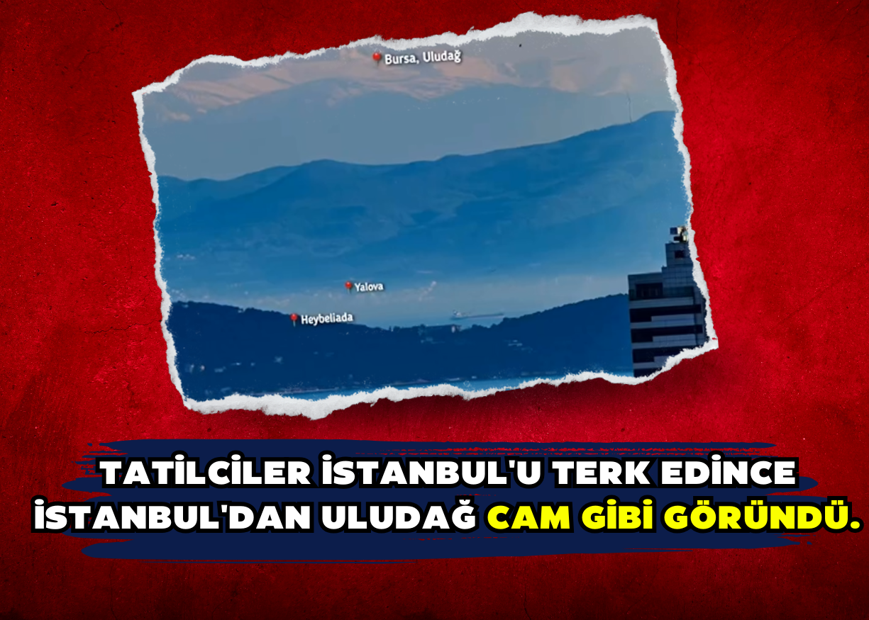 İstanbul'dan Uludağ cam gibi göründü. Tatilciler İstanbul'u terk edince