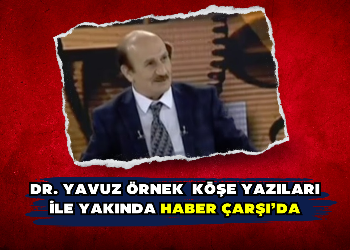 Dr. Yavuz Örnek Köşe Yazıları ile Yakında Haber Çarşı'da