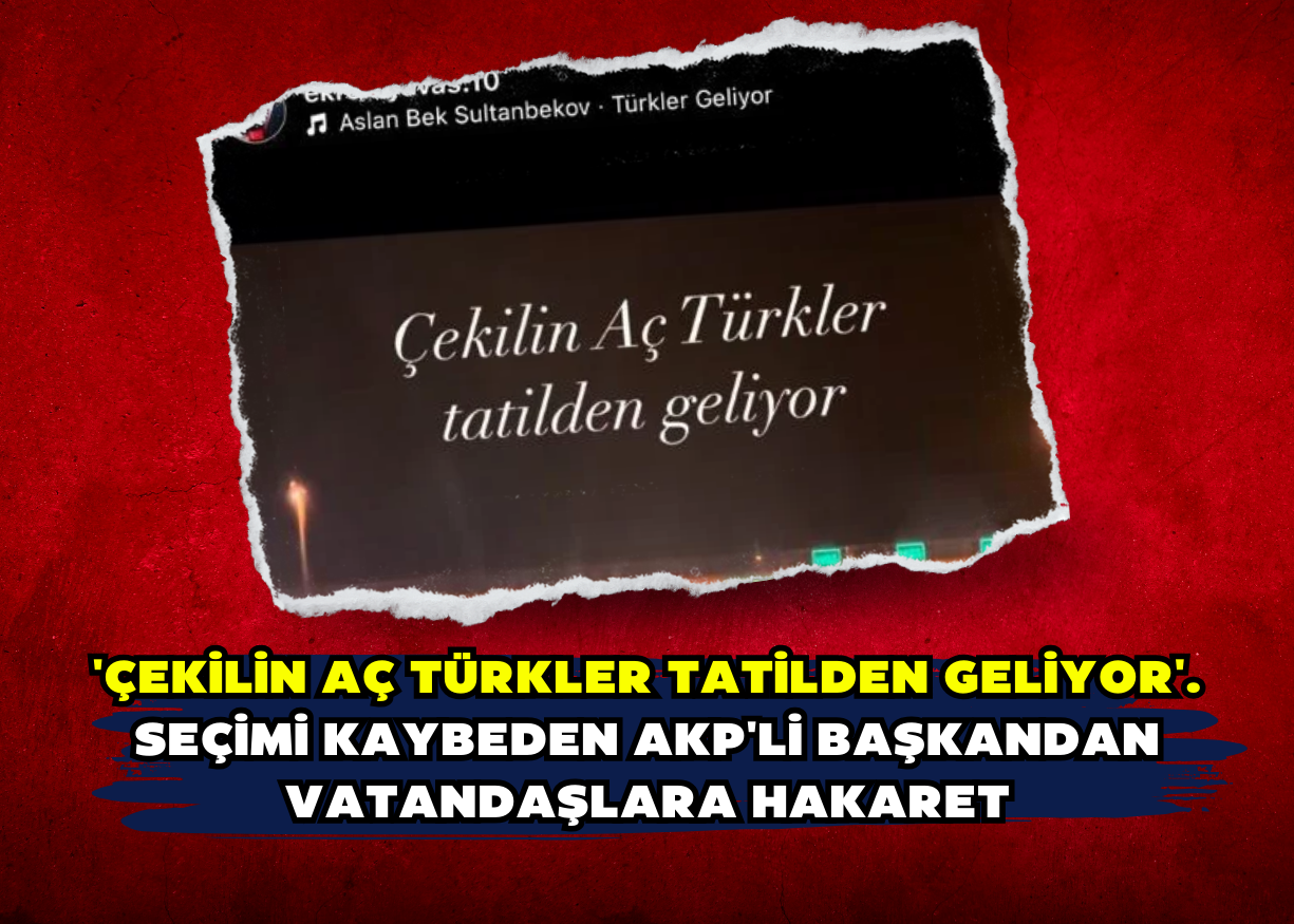 'Çekilin aç Türkler TATİLDEN geliyor'. Seçimi kaybeden AKP'li başkandan vatandaşlara hakaret