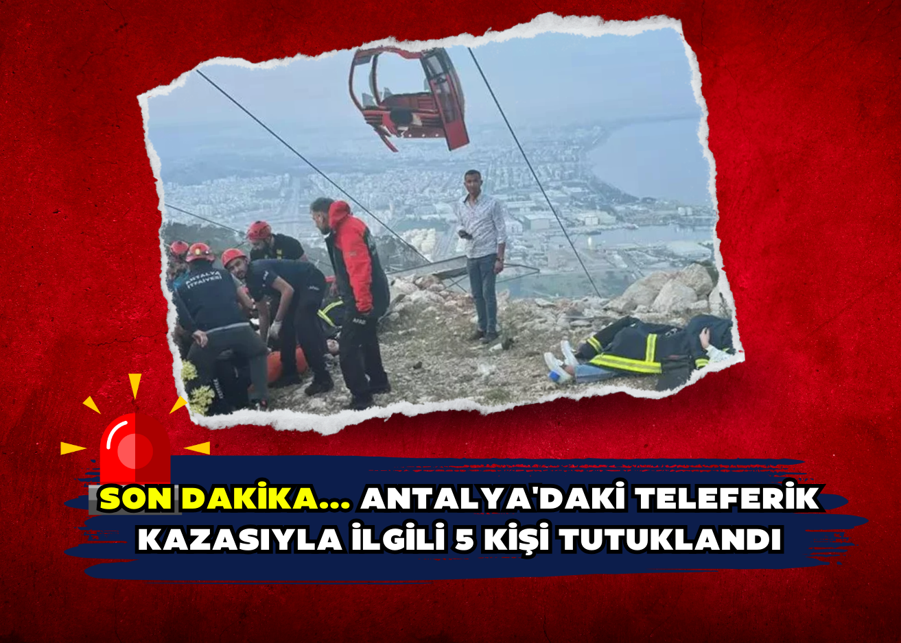 Son dakika... Antalya'daki teleferik kazasıyla ilgili 5 kişi tutuklandı