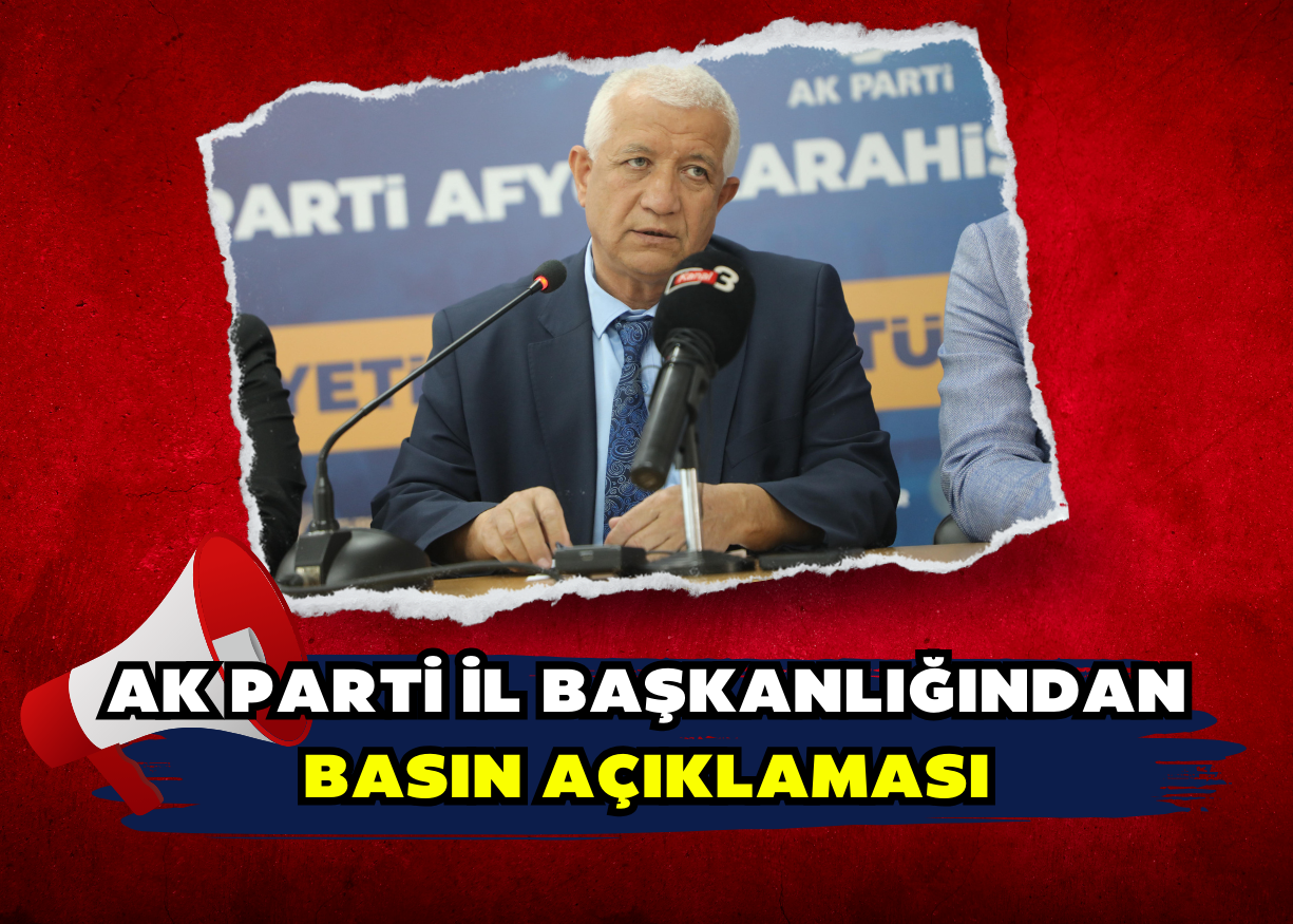 AK PARTİ İL BAŞKANLIĞINDAN BASIN AÇIKLAMASI