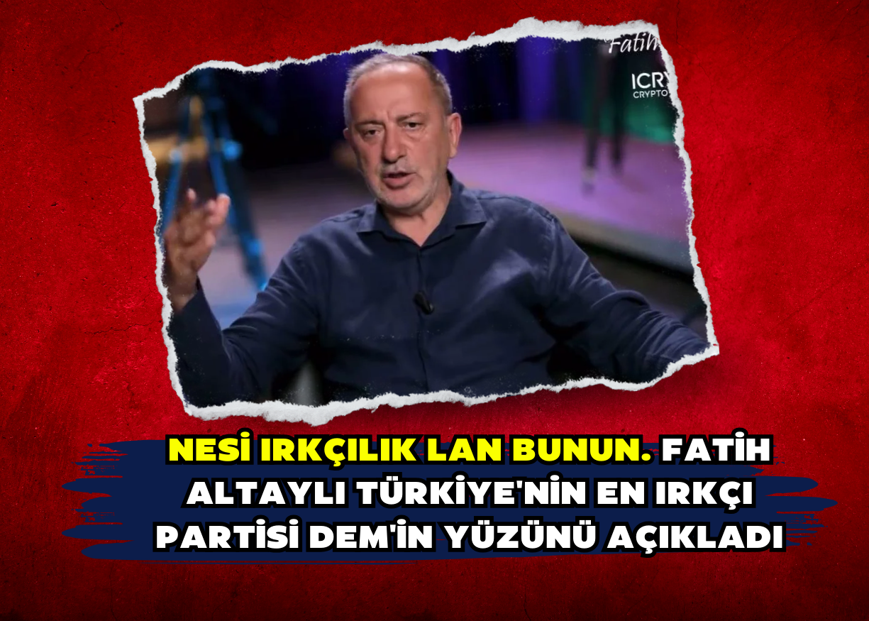 Nesi ırkçılık lan bunun. Fatih Altaylı Türkiye'nin en ırkçı partisi DEM'in yüzünü açıkladı