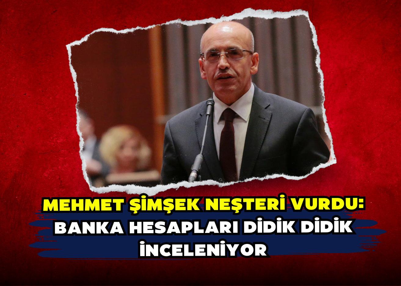 Mehmet Şimşek neşteri vurdu: Banka hesapları didik didik inceleniyor