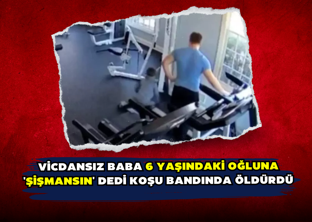 Vicdansız baba 6 yaşındaki oğluna 'şişmansın' dedi koşu bandında öldürdü