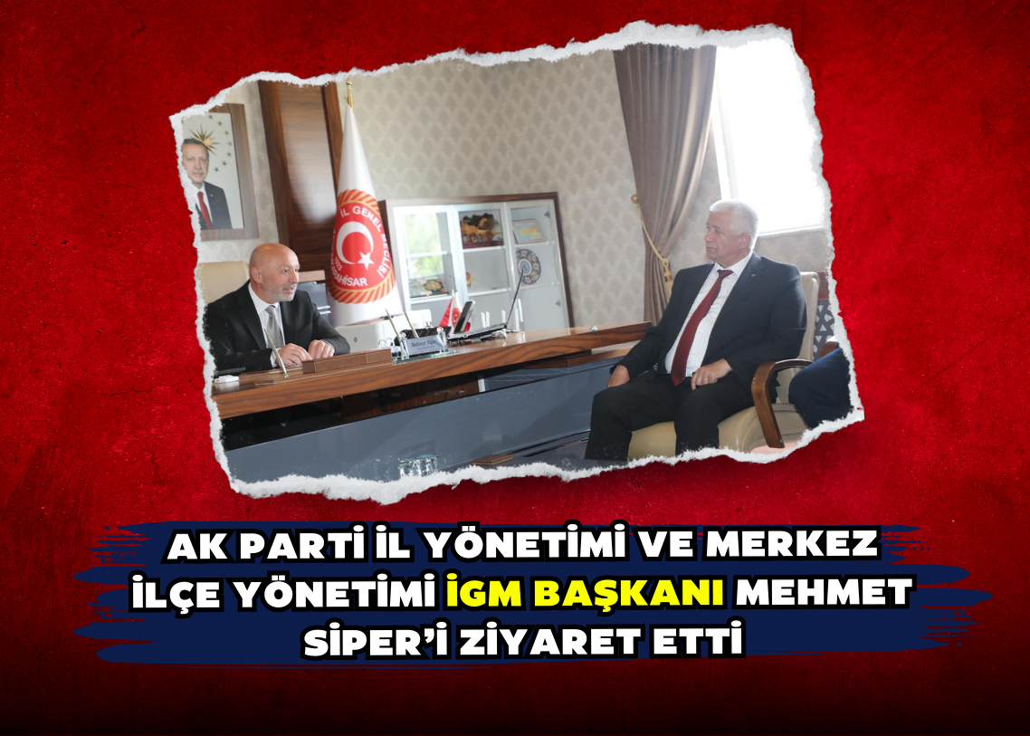 AK Parti il yönetimi ve merkez ilçe yönetimi İGM Başkanı Mehmet Siper’i ziyaret etti