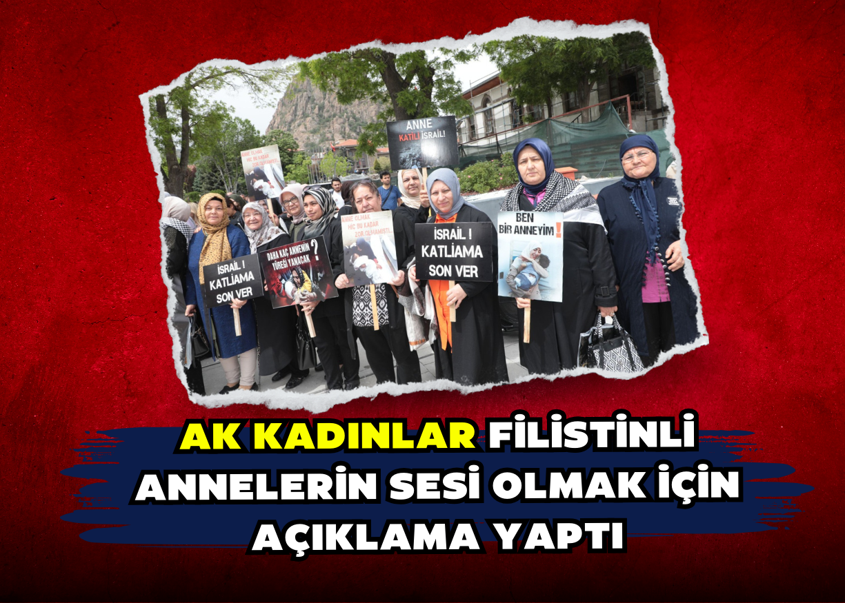 AK KADINLAR FİLİSTİNLİ ANNELERİN SESİ OLMAK İÇİN AÇIKLAMA YAPTI