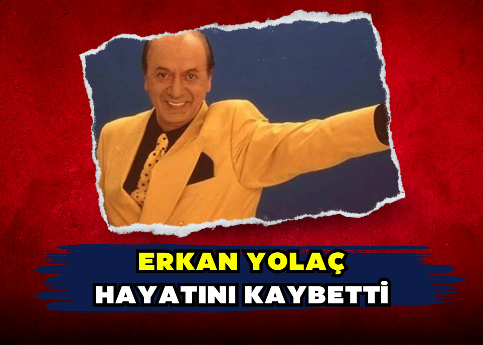 Erkan Yolaç  hayatını kaybetti