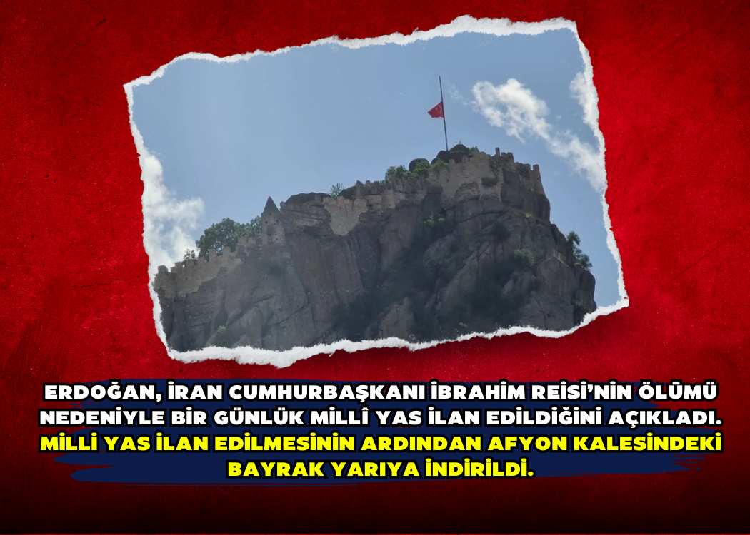 Erdoğan, İran Cumhurbaşkanı İbrahim Reisi’nin ölümü nedeniyle bir günlük millî yas ilan edildiğini açıkladı. Milli yas ilan edilmesinin ardından Afyon Kalesindeki bayrak yarıya indirildi.