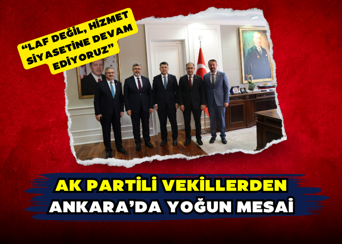 AK PARTİLİ VEKİLLERDEN ANKARA’DA YOĞUN MESAİ