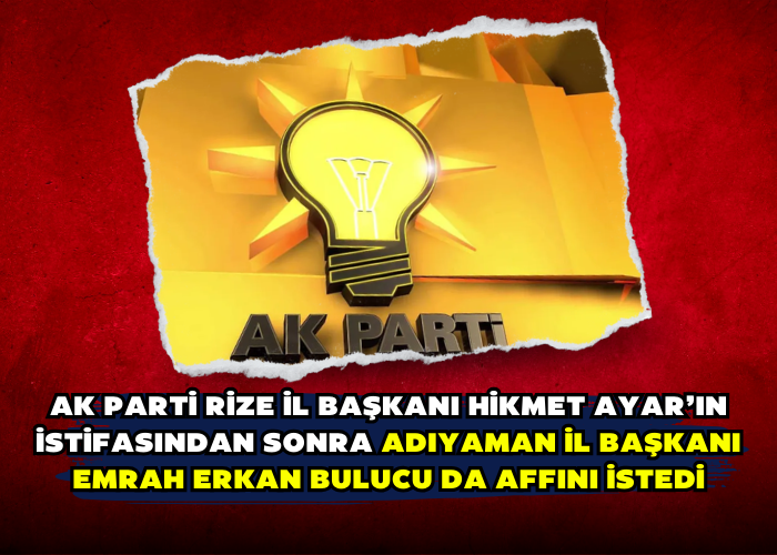 AK Parti Rize İl Başkanı Hikmet Ayar’ın istifasından sonra Adıyaman İl Başkanı Emrah Erkan Bulucu da affını istedi