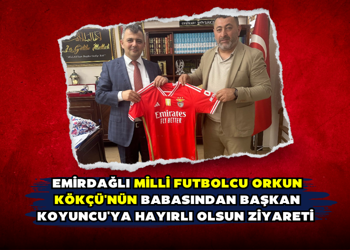 Emirdağlı Milli Futbolcu Orkun Kökçü'nün Babasından Başkan Koyuncu'ya Hayırlı Olsun Ziyareti 